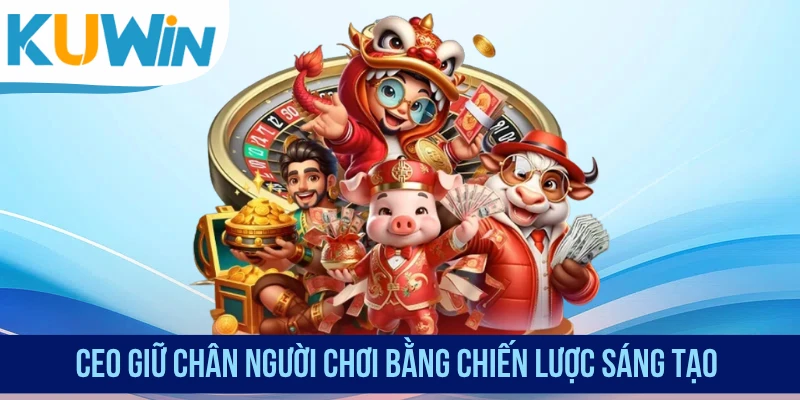 CEO giữ chân người chơi bằng chiến lược sáng tạo