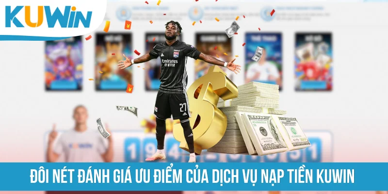 Đôi nét đánh giá ưu điểm của dịch vụ nạp tiền KUWIN