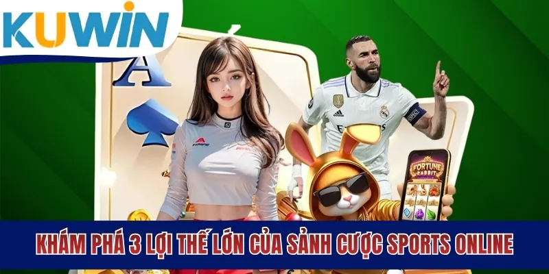 Khám phá 3 lợi thế lớn của sảnh cược Sports Online